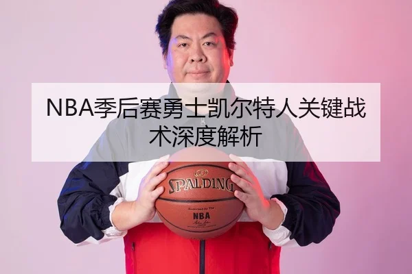 NBA季后赛勇士凯尔特人关键战术深度解析